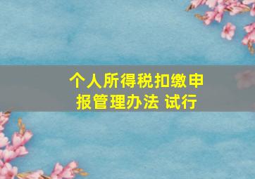 个人所得税扣缴申报管理办法 试行